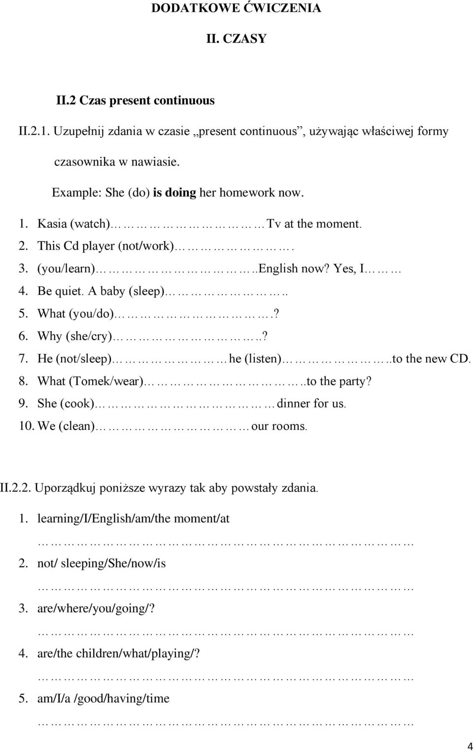 He (not/sleep) he (listen)..to the new CD. 8. What (Tomek/wear)..to the party? 9. She (cook) dinner for us. 10. We (clean) our rooms. II.2.