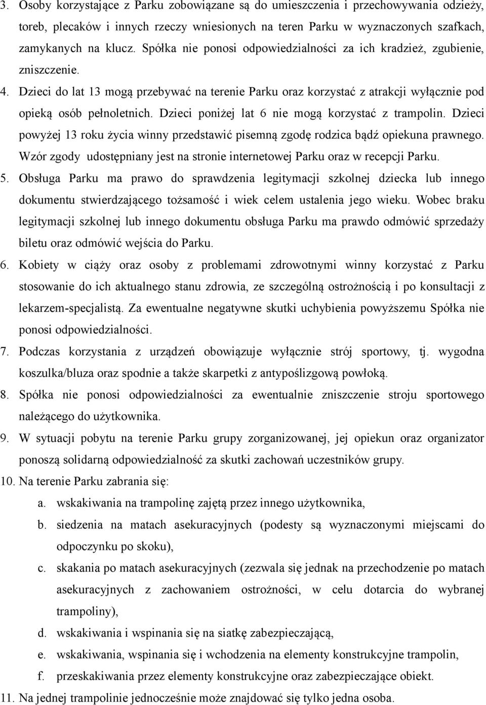 Dzieci poniżej lat 6 nie mogą korzystać z trampolin. Dzieci powyżej 13 roku życia winny przedstawić pisemną zgodę rodzica bądź opiekuna prawnego.