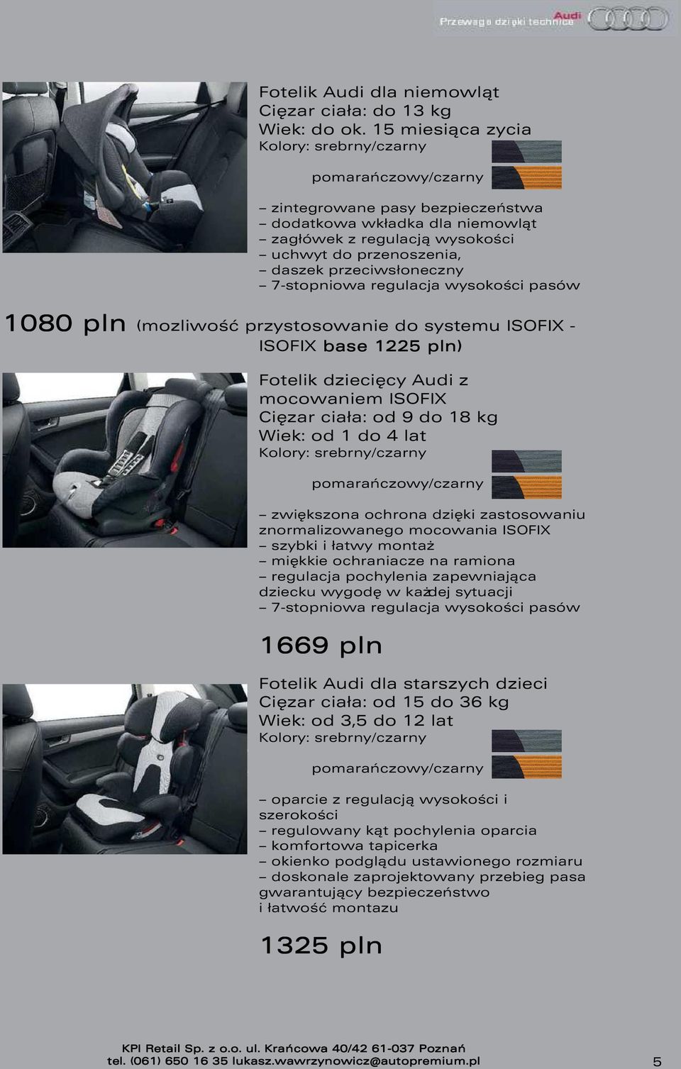 przeciwsłoneczny 7-stopniowa regulacja wysokości pasów 1080 pln (mozliwość przystosowanie do systemu ISOFIX - ISOFIX base 1225 pln) Fotelik dziecięcy Audi z mocowaniem ISOFIX Cięzar ciała: od 9 do 18