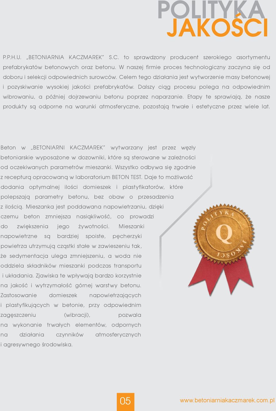 Dalszy ciąg procesu polega na odpowiednim wibrowaniu, a później dojrzewaniu betonu poprzez naparzanie.