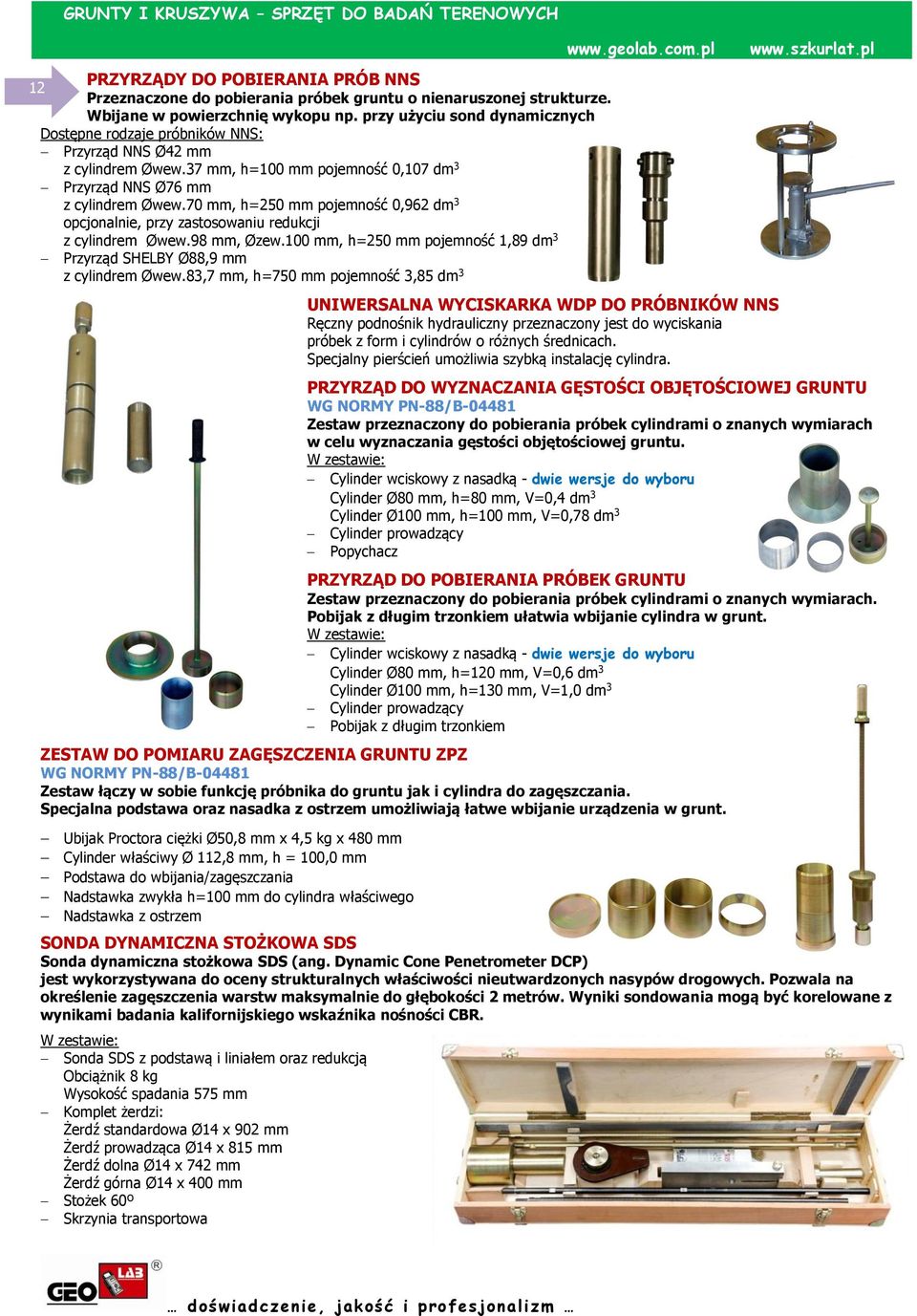 70 mm, h=250 mm pojemność 0,962 dm 3 opcjonalnie, przy zastosowaniu redukcji z cylindrem Øwew.98 mm, Øzew.100 mm, h=250 mm pojemność 1,89 dm 3 Przyrząd SHELBY Ø88,9 mm z cylindrem Øwew.