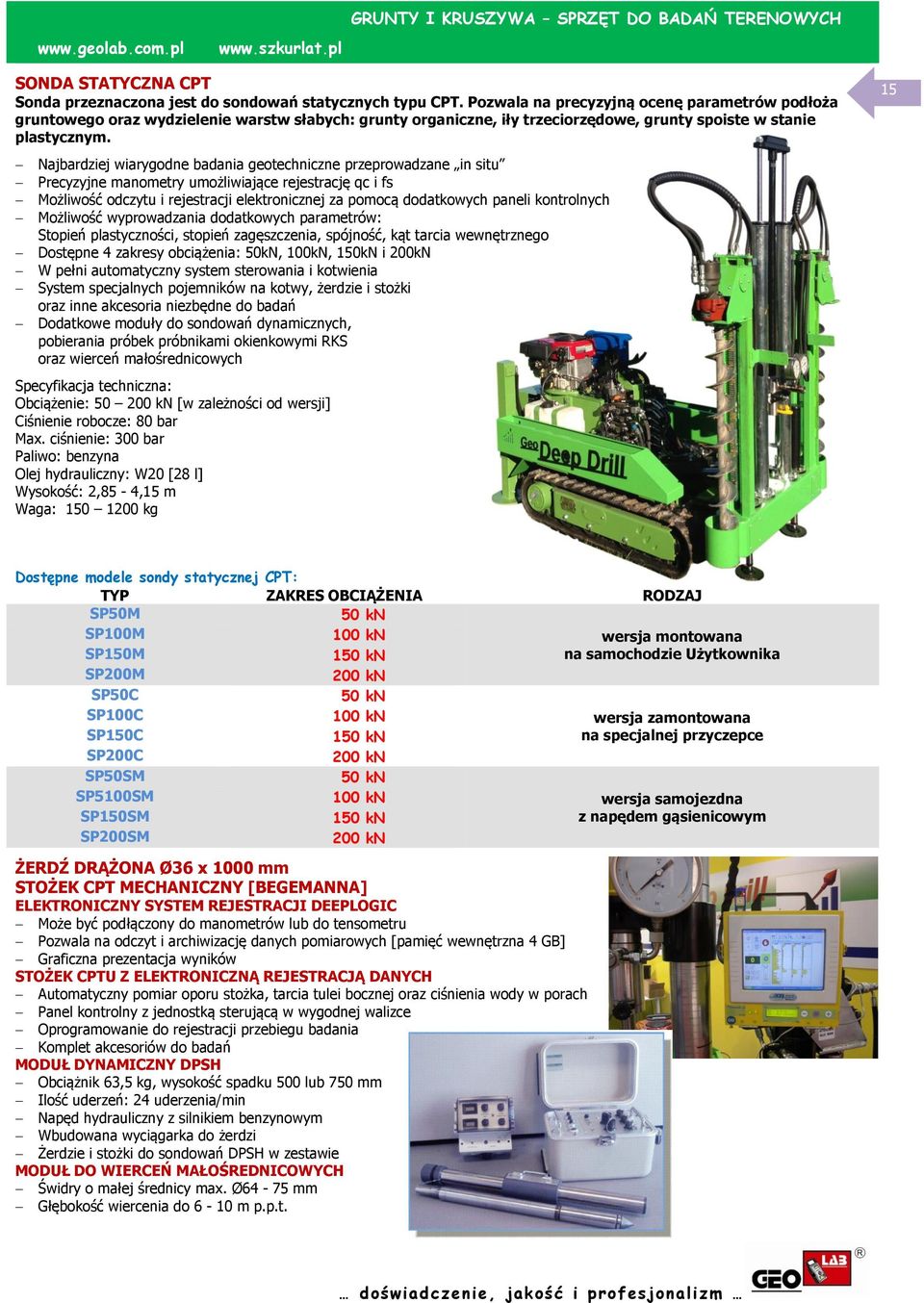 15 Najbardziej wiarygodne badania geotechniczne przeprowadzane in situ Precyzyjne manometry umożliwiające rejestrację qc i fs Możliwość odczytu i rejestracji elektronicznej za pomocą dodatkowych