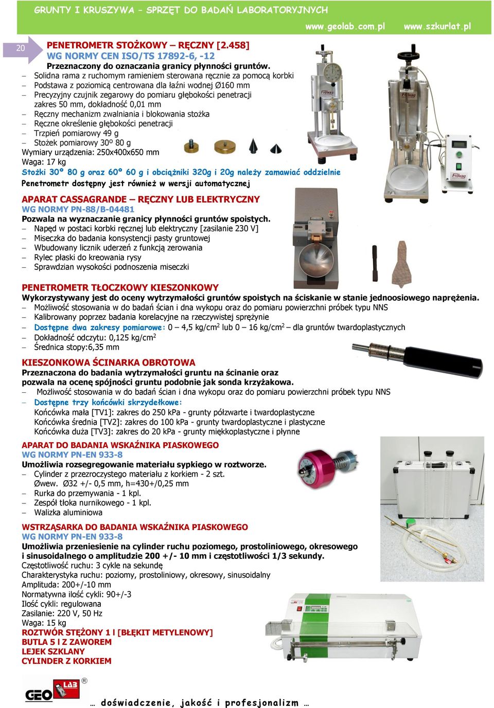 mm, dokładność 0,01 mm Ręczny mechanizm zwalniania i blokowania stożka Ręczne określenie głębokości penetracji Trzpień pomiarowy 49 g Stożek pomiarowy 30º 80 g Wymiary urządzenia: 250x400x650 mm
