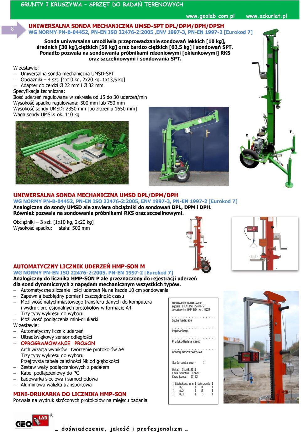 Ponadto pozwala na sondowania próbnikami rdzeniowymi [okienkowymi] RKS oraz szczelinowymi i sondowania SPT. Uniwersalna sonda mechaniczna UMSD-SPT Obciążniki 4 szt.