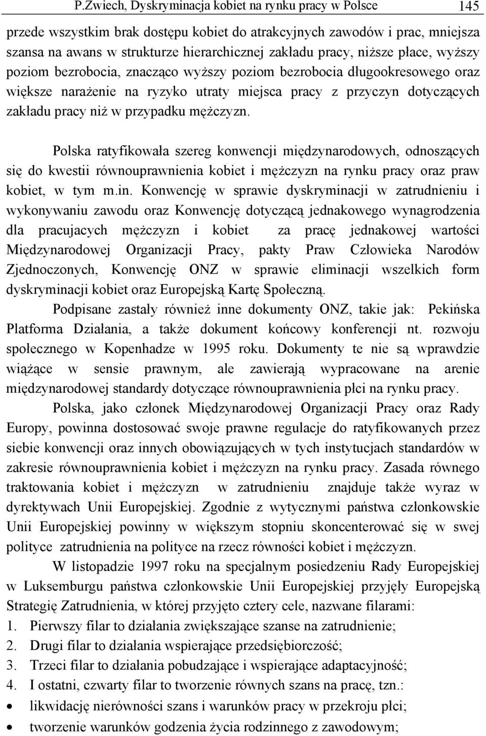 mężczyzn. Polska ratyfikowała szereg konwencji międzynarodowych, odnoszących się do kwestii równouprawnienia kobiet i mężczyzn na rynku pracy oraz praw kobiet, w tym m.in.