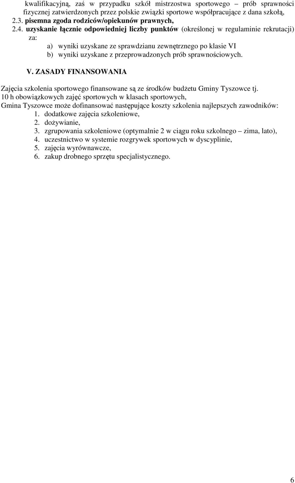 uzyskanie łącznie odpowiedniej liczby punktów (określonej w regulaminie rekrutacji) za: a) wyniki uzyskane ze sprawdzianu zewnętrznego po klasie VI b) wyniki uzyskane z przeprowadzonych prób