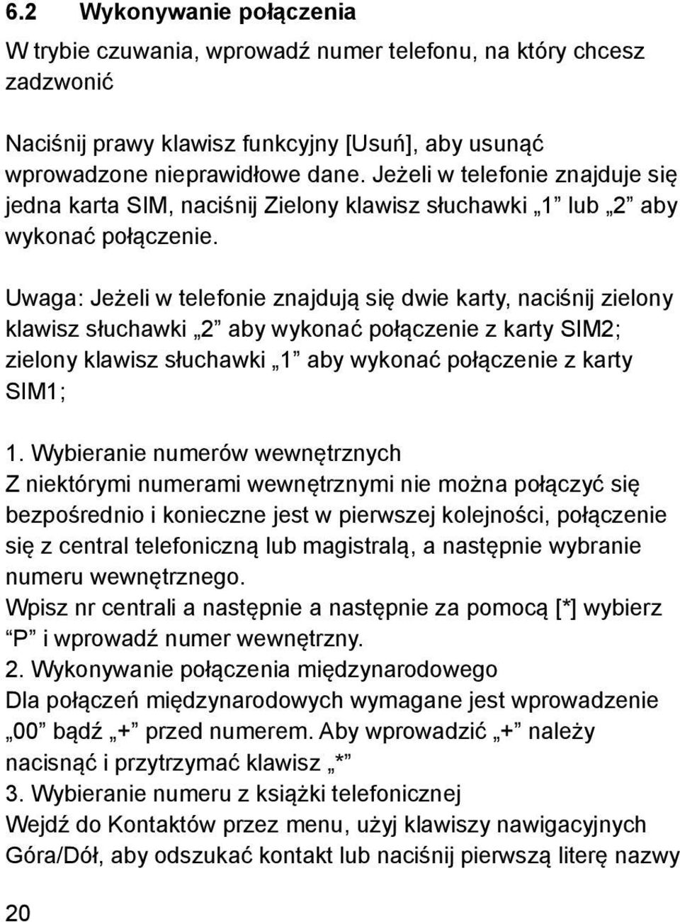 Uwaga: Jeżeli w telefonie znajdują się dwie karty, naciśnij zielony klawisz słuchawki 2 aby wykonać połączenie z karty SIM2; zielony klawisz słuchawki 1 aby wykonać połączenie z karty SIM1; 1.