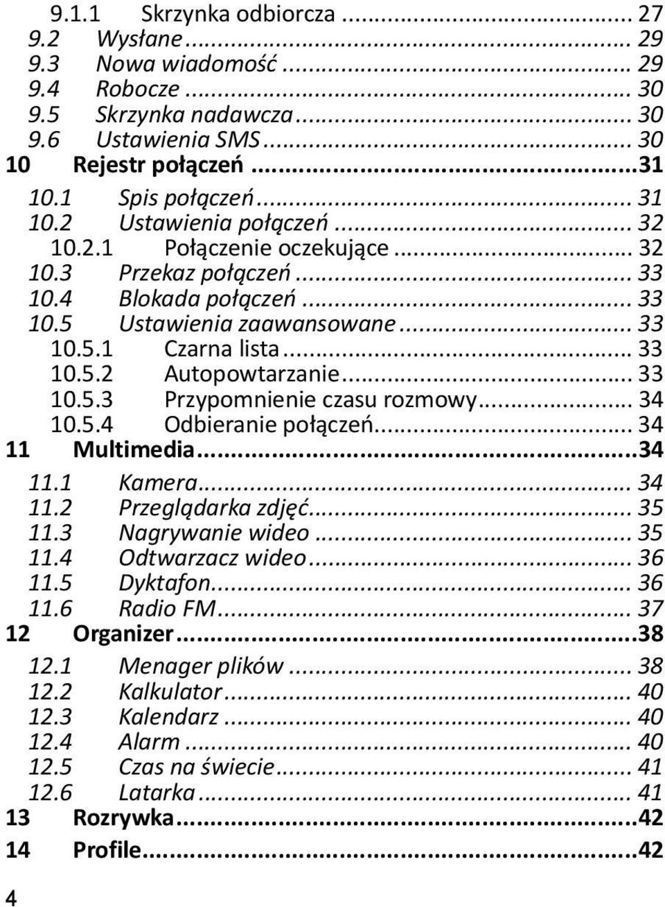 .. 34 10.5.4 Odbieranie połączeń... 34 11 Multimedia... 34 11.1 Kamera... 34 11.2 Przeglądarka zdjęć... 35 11.3 Nagrywanie wideo... 35 11.4 Odtwarzacz wideo... 36 11.5 Dyktafon... 36 11.6 Radio FM.
