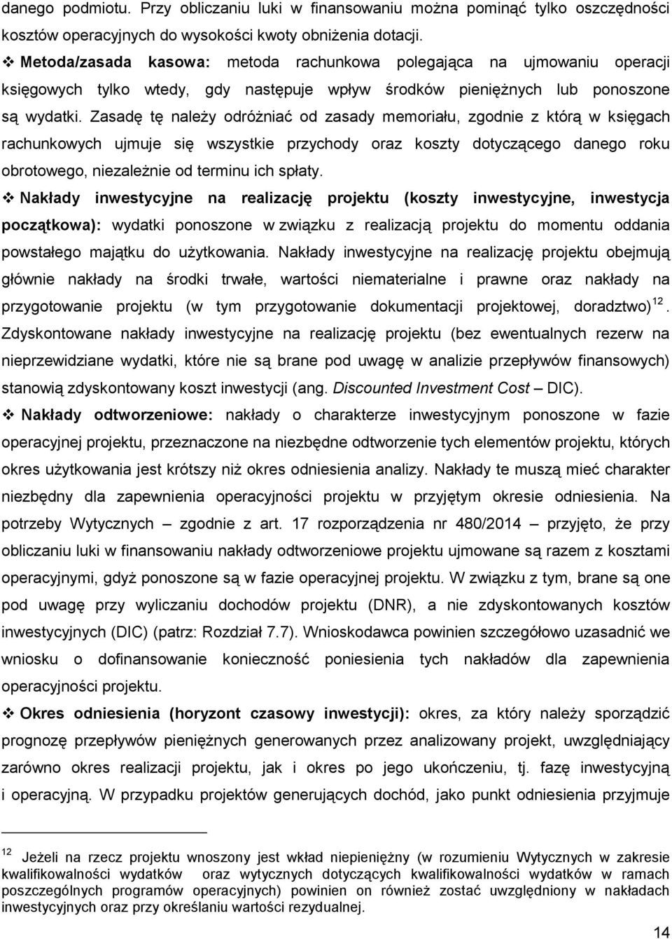 Zasadę tę należy odróżniać od zasady memoriału, zgodnie z którą w księgach rachunkowych ujmuje się wszystkie przychody oraz koszty dotyczącego danego roku obrotowego, niezależnie od terminu ich