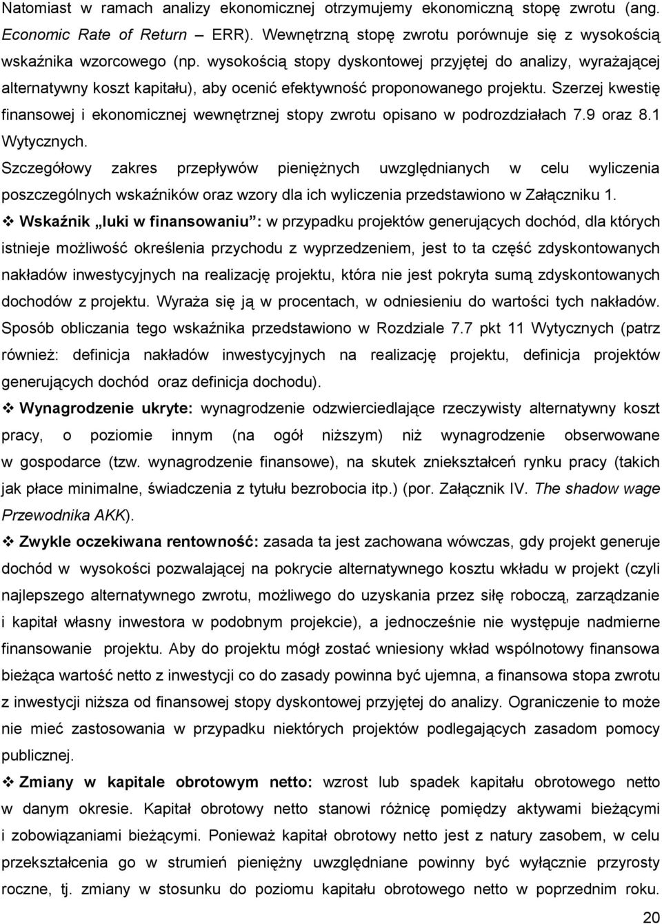 Szerzej kwestię finansowej i ekonomicznej wewnętrznej stopy zwrotu opisano w podrozdziałach 7.9 oraz 8.1 Wytycznych.