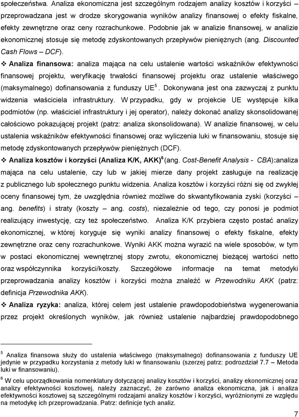 rozrachunkowe 5. Podobnie jak w analizie finansowej, w analizie ekonomicznej stosuje się metodę zdyskontowanych przepływów pieniężnych (ang. Discounted Cash Flows DCF).