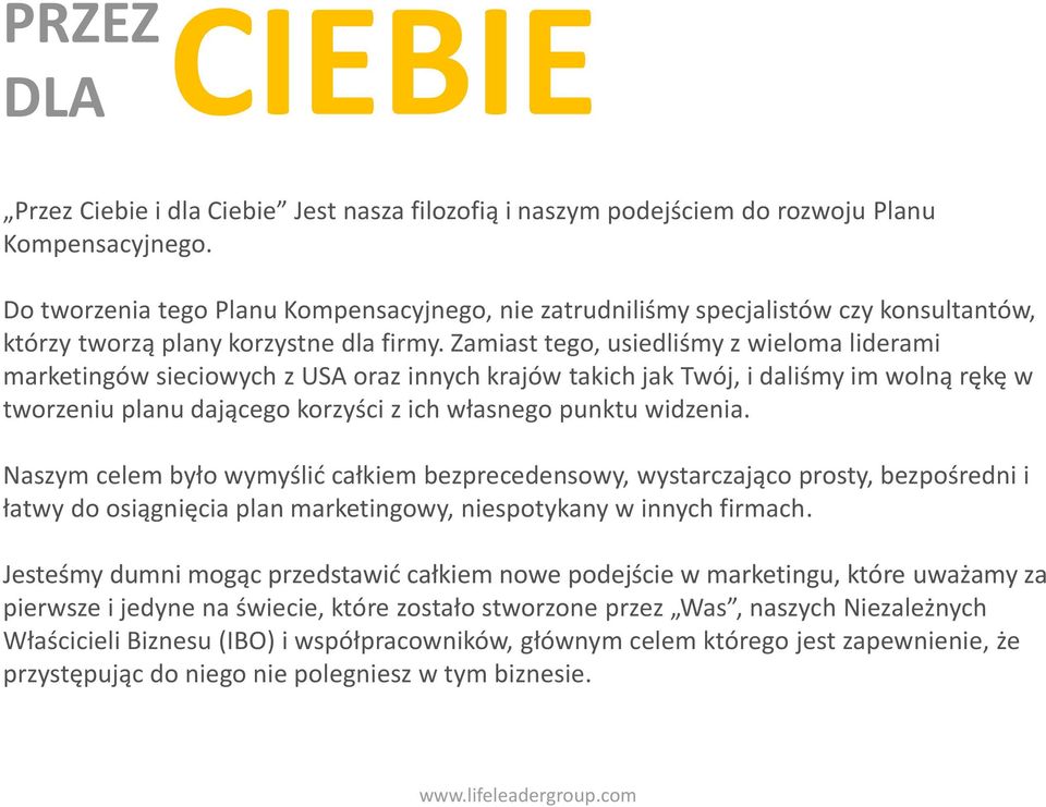 Zamiast tego, usiedliśmy z wieloma liderami marketingów sieciowych z USA oraz innych krajów takich jak Twój, i daliśmy im wolną rękę w tworzeniu planu dającego korzyści z ich własnego punktu widzenia.