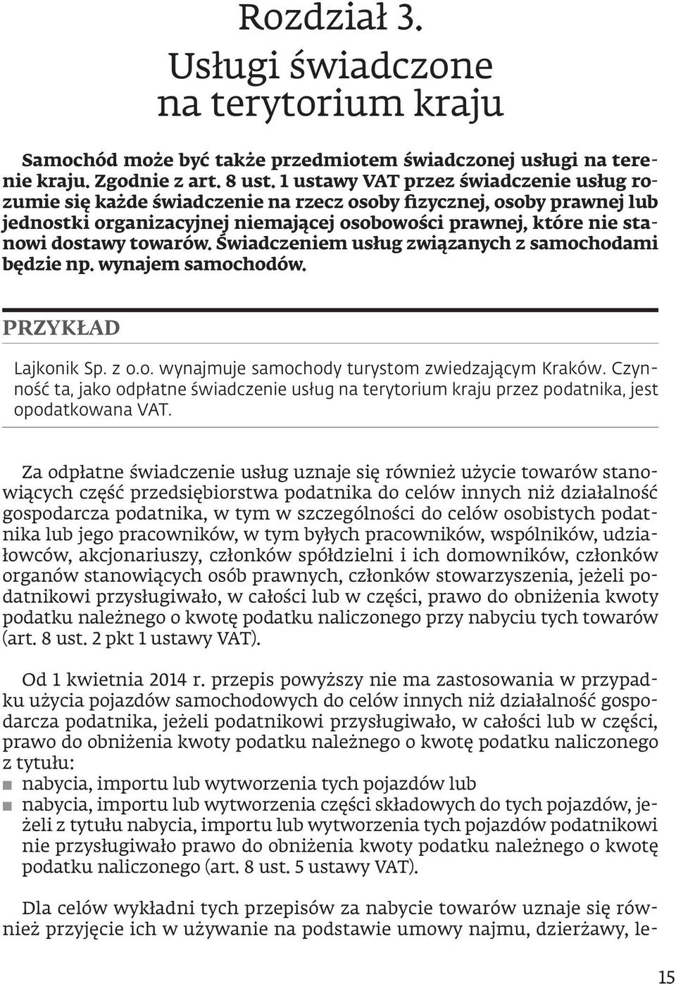 towarów. Świadczeniem usług związanych z samochodami będzie np. wynajem samochodów. PRZYKŁAD Lajkonik Sp. z o.o. wynajmuje samochody turystom zwiedzającym Kraków.