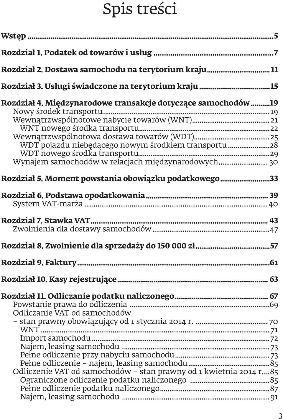 ..22 Wewnątrzwspólnotowa dostawa towarów (WDT)...25 WDT pojazdu niebędącego nowym środkiem transportu...28 WDT nowego środka transportu...29 Wynajem samochodów w relacjach międzynarodowych.