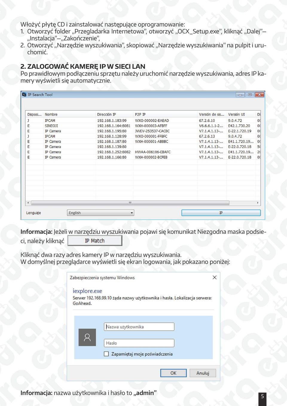 Zalogować kamerę IP w sieci LAN Po prawidłowym podłączeniu sprzętu należy uruchomić narzędzie wyszukiwania, adres IP kamery wyświetli się automatycznie.