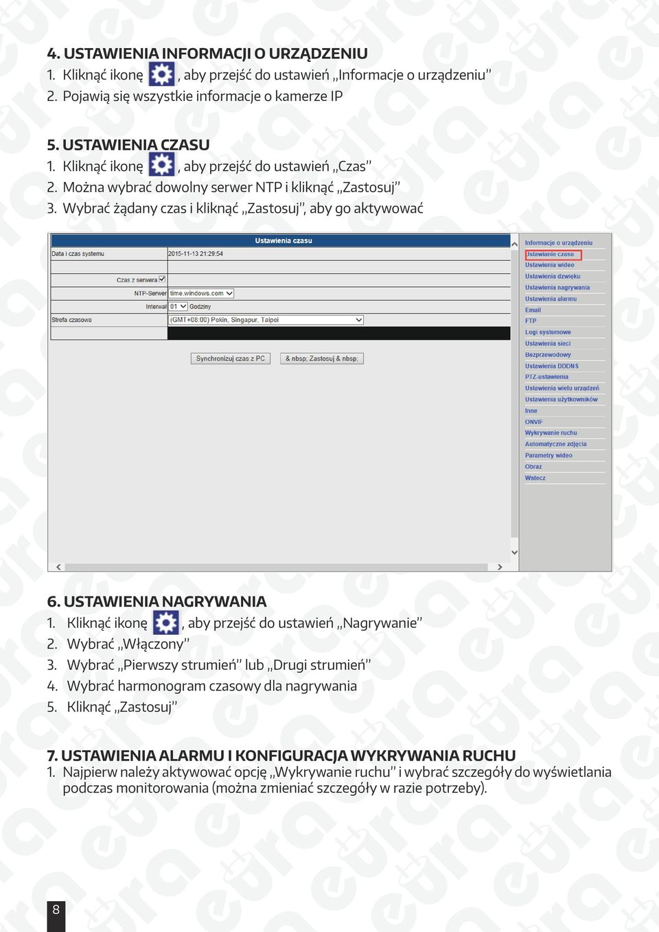 Kliknąć ikonę, aby przejść do ustawień Nagrywanie 2. Wybrać Włączony 3. Wybrać Pierwszy strumień lub Drugi strumień 4. Wybrać harmonogram czasowy dla nagrywania 5. Kliknąć Zastosuj 7.