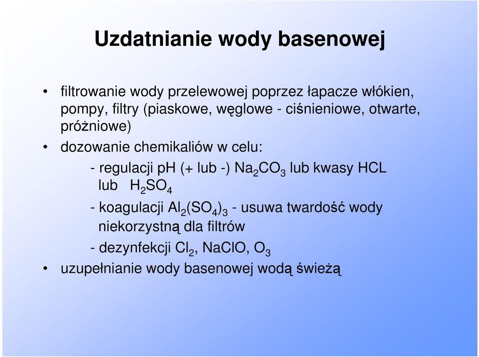 regulacji ph (+ lub ) Na 2 CO 3 lub kwasy HCL lub H 2 SO 4 koagulacji Al 2 (SO 4 ) 3 usuwa