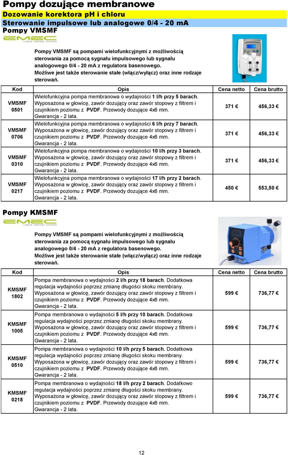 VMSMF 0501 VMSMF 0706 VMSMF 0310 VMSMF 0217 Pompy KMSMF Wielofunkcyjna pompa membranowa o wydajności 1 l/h przy 5 barach.