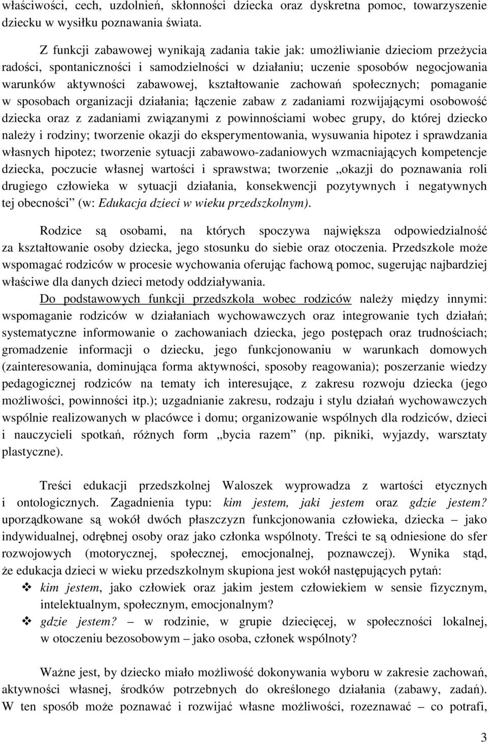 kształtowanie zachowań społecznych; pomaganie w sposobach organizacji działania; łączenie zabaw z zadaniami rozwijającymi osobowość dziecka oraz z zadaniami związanymi z powinnościami wobec grupy, do