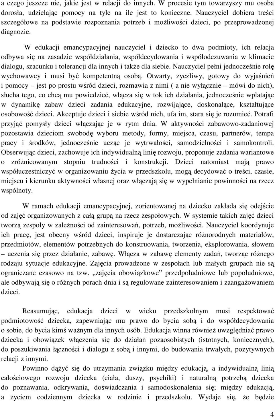 W edukacji emancypacyjnej nauczyciel i dziecko to dwa podmioty, ich relacja odbywa się na zasadzie współdziałania, współdecydowania i współodczuwania w klimacie dialogu, szacunku i tolerancji dla