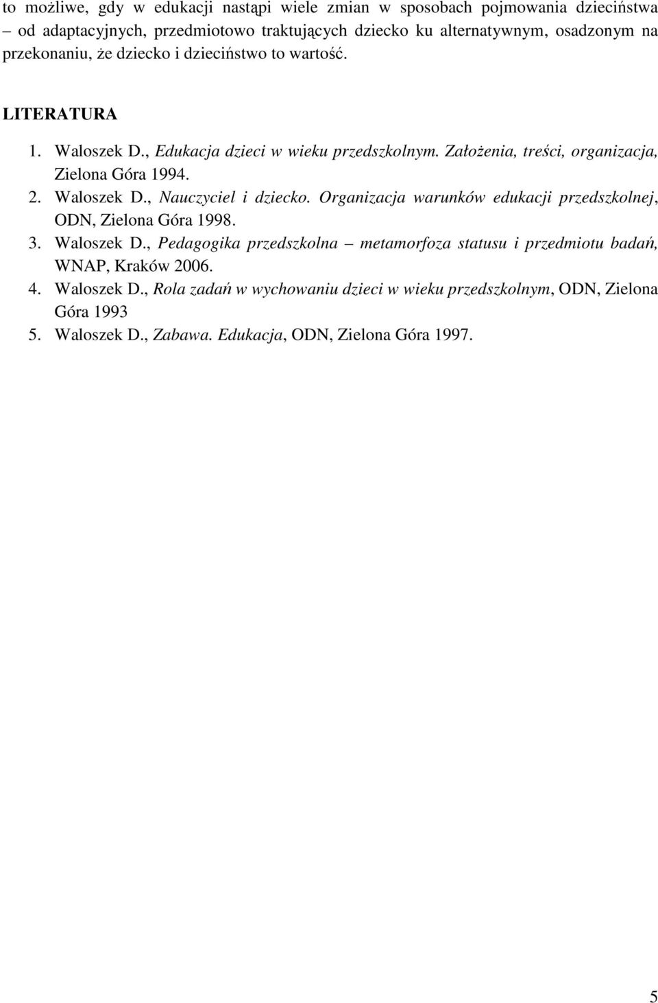 Waloszek D., Nauczyciel i dziecko. Organizacja warunków edukacji przedszkolnej, ODN, Zielona Góra 1998. 3. Waloszek D.