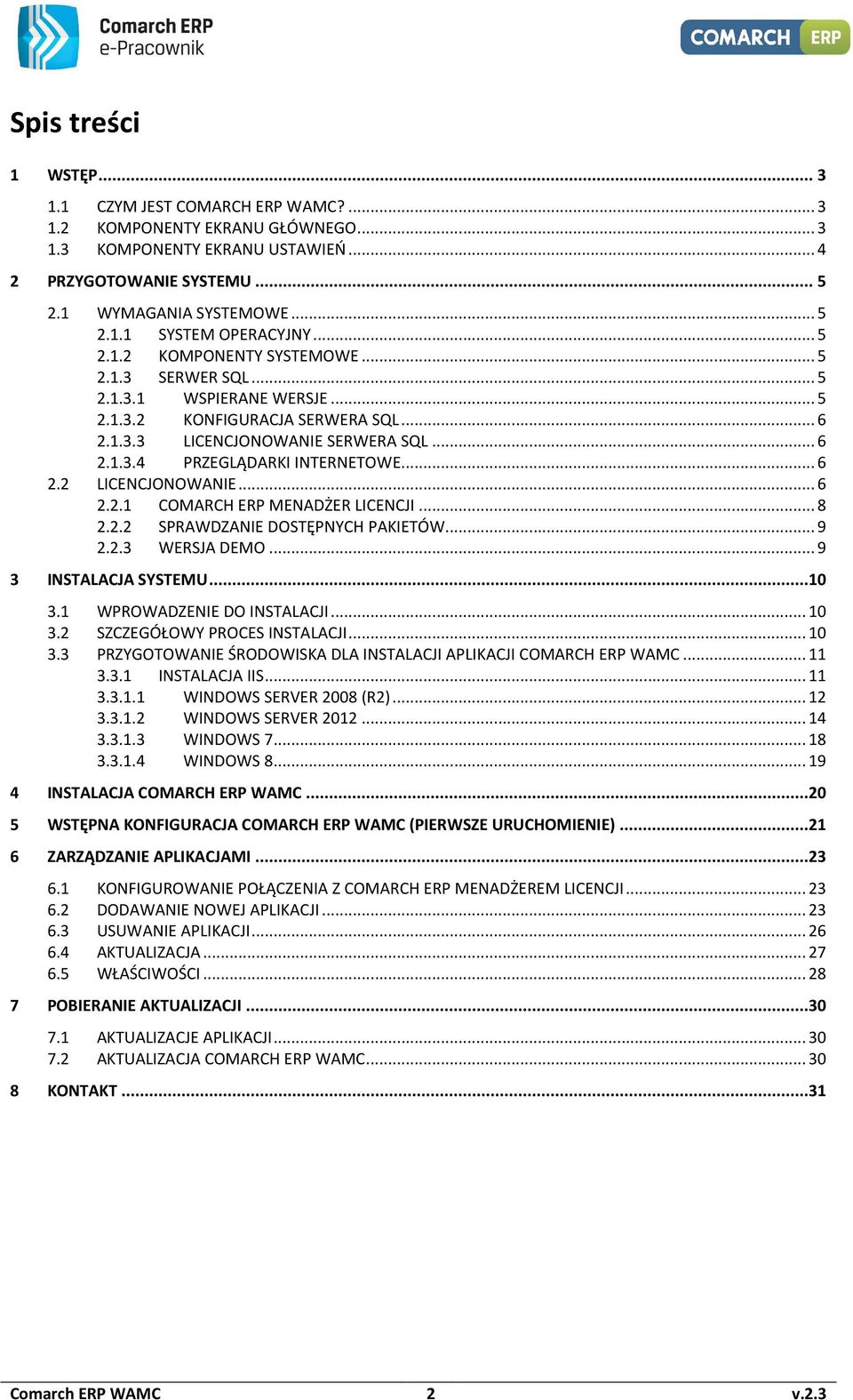 .. 6 2.2 LICENCJONOWANIE... 6 2.2.1 COMARCH ERP MENADŻER LICENCJI... 8 2.2.2 SPRAWDZANIE DOSTĘPNYCH PAKIETÓW... 9 2.2.3 WERSJA DEMO... 9 3 INSTALACJA SYSTEMU...10 3.1 WPROWADZENIE DO INSTALACJI... 10 3.