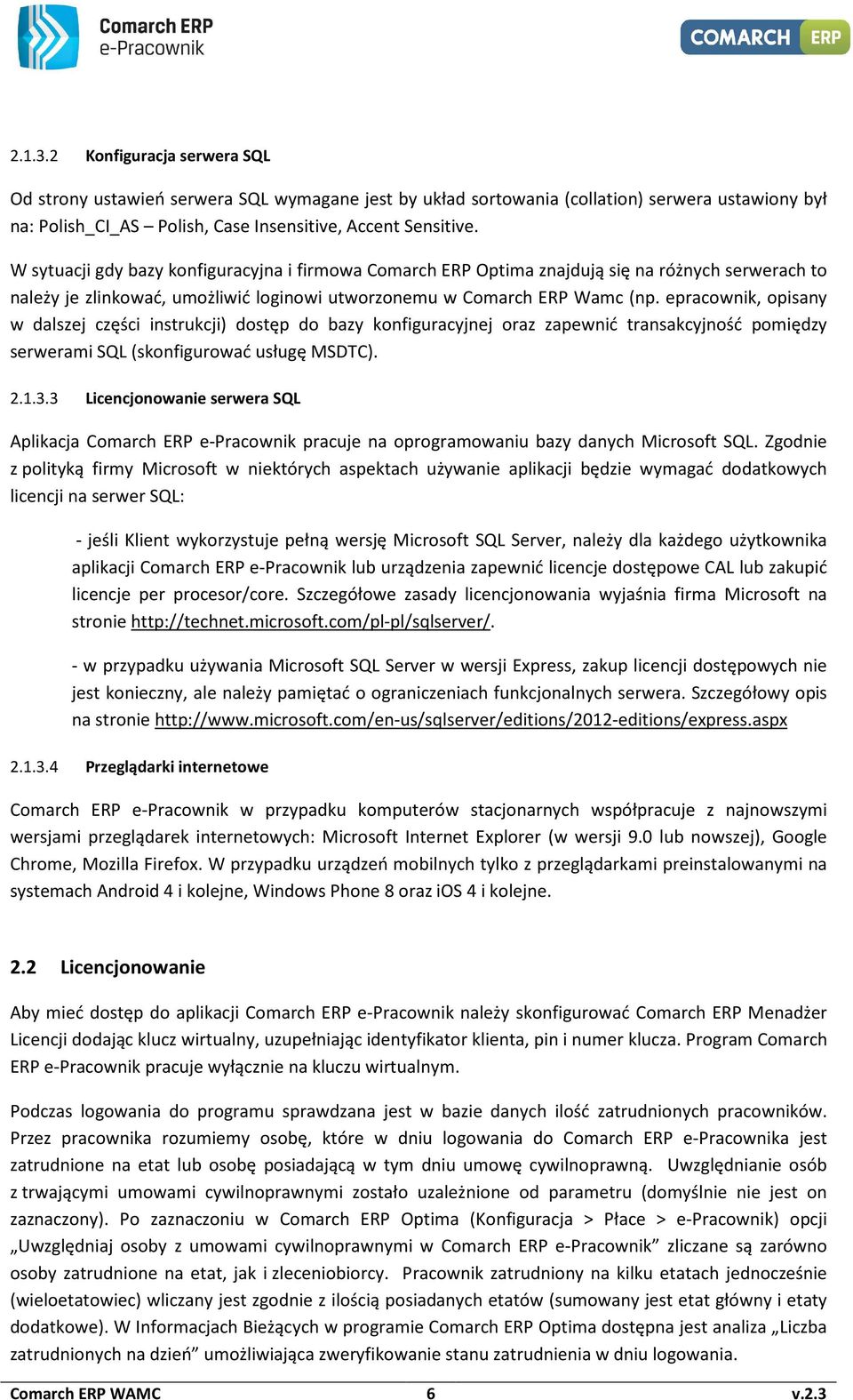 epracownik, opisany w dalszej części instrukcji) dostęp do bazy konfiguracyjnej oraz zapewnić transakcyjność pomiędzy serwerami SQL (skonfigurować usługę MSDTC). 2.1.3.
