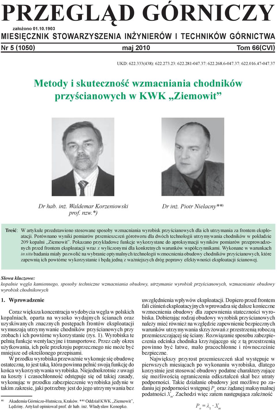 Piotr Niełacny** ) Treść: W artykule przedstawiono stosowane sposoby wzmacniania wyrobisk przyścianowych dla ich utrzymania za frontem eksploatacji.
