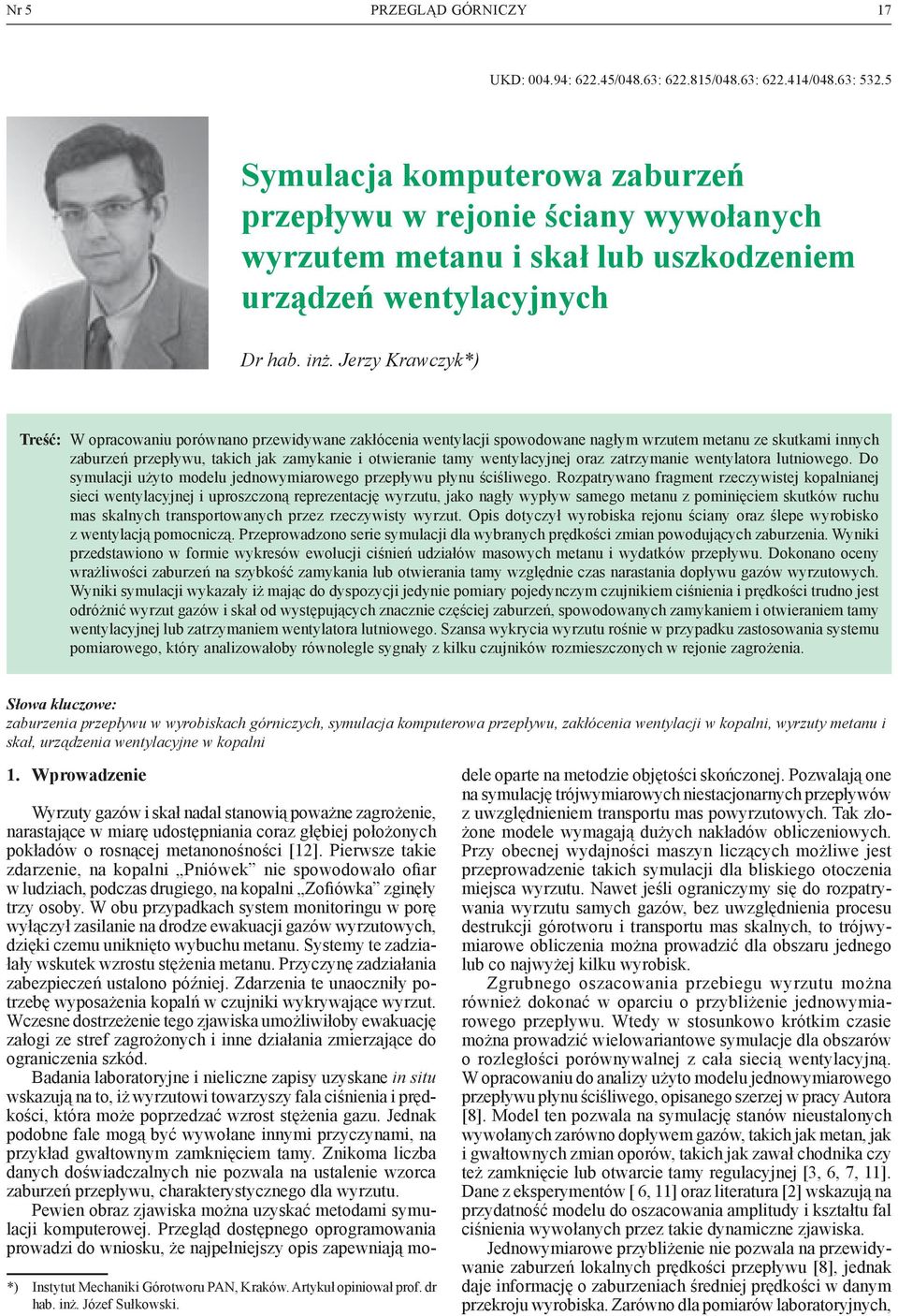 Jerzy Krawczyk*) Treść: W opracowaniu porównano przewidywane zakłócenia wentylacji spowodowane nagłym wrzutem metanu ze skutkami innych zaburzeń przepływu, takich jak zamykanie i otwieranie tamy