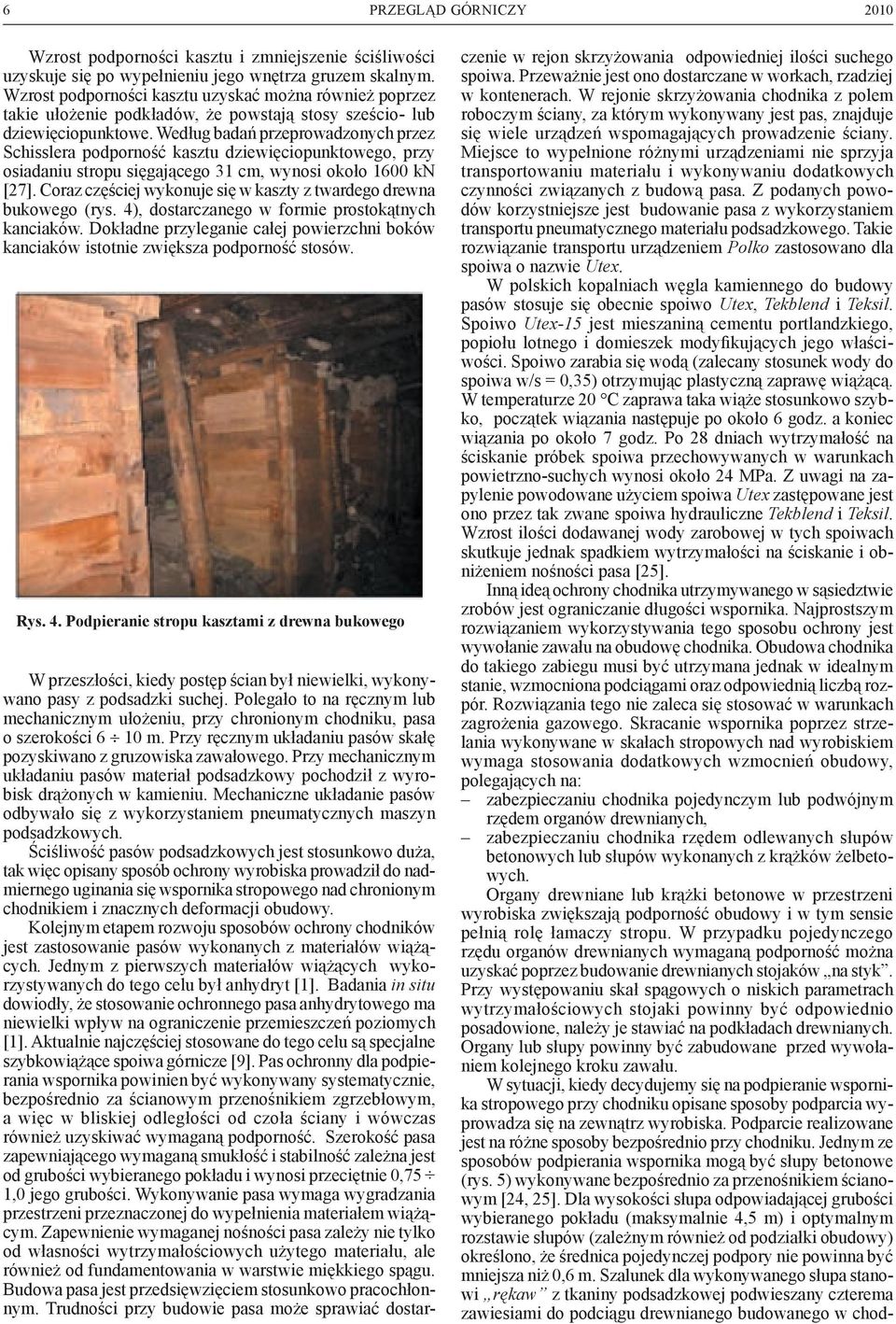 Według badań przeprowadzonych przez Schisslera podporność kasztu dziewięciopunktowego, przy osiadaniu stropu sięgającego 31 cm, wynosi około 1600 kn [27].