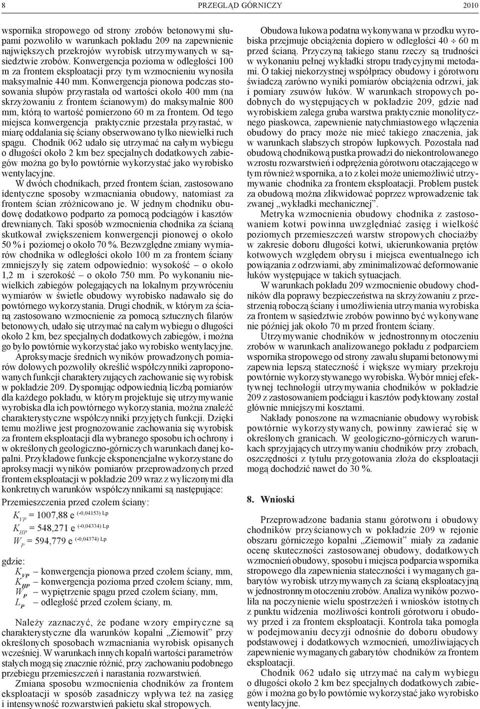 Konwergencja pionowa podczas stosowania słupów przyrastała od wartości około 400 mm (na skrzyżowaniu z frontem ścianowym) do maksymalnie 800 mm, którą to wartość pomierzono 60 m za frontem.