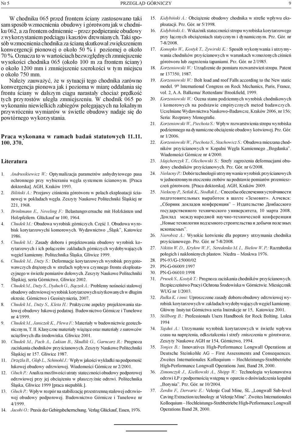 Oznacza to w wartościach bezwzględnych zmniejszenie wysokości chodnika 065 (około 100 m za frontem ściany) o około 1200 mm i zmniejszenie szerokości w tym miejscu o około 750 mm.