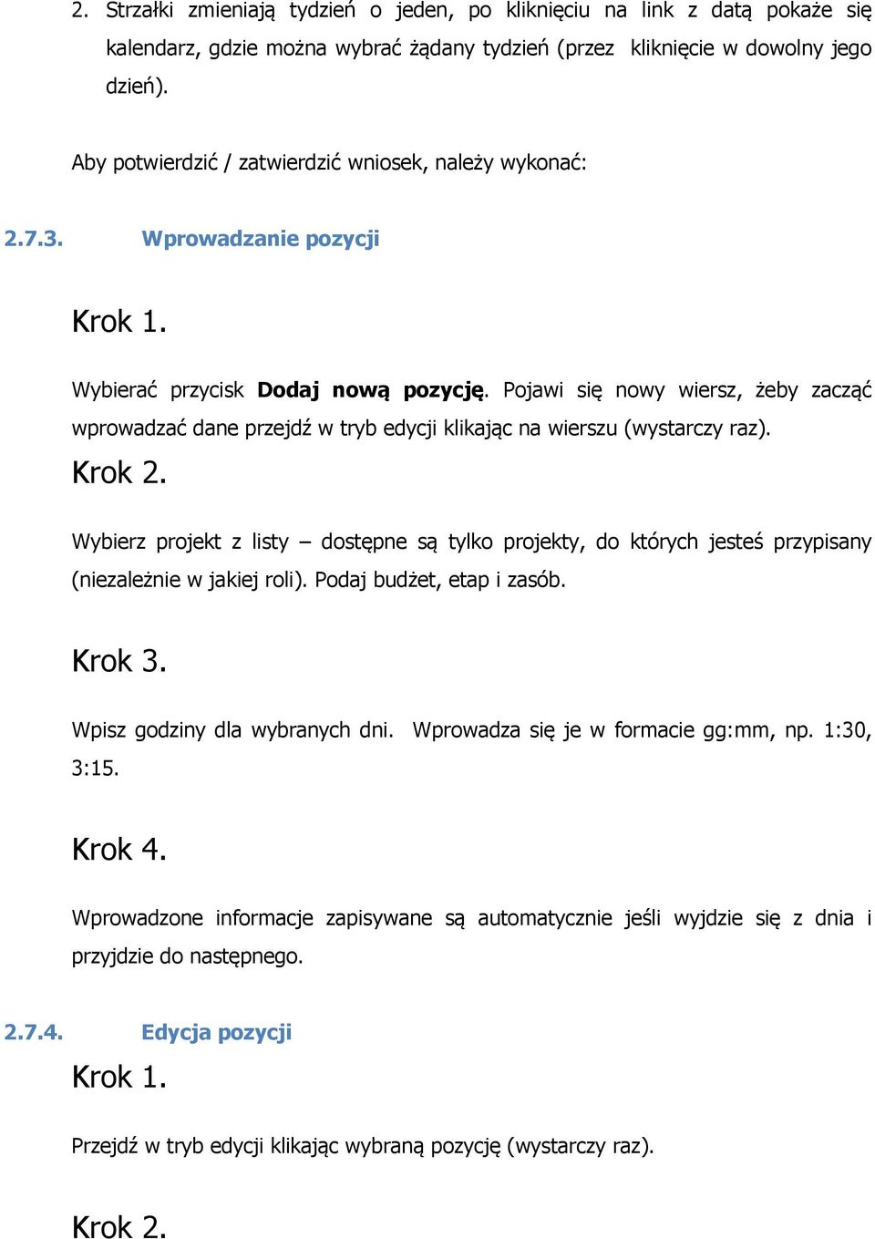 Pojawi się nowy wiersz, żeby zacząć wprowadzać dane przejdź w tryb edycji klikając na wierszu (wystarczy raz). Krok 2.