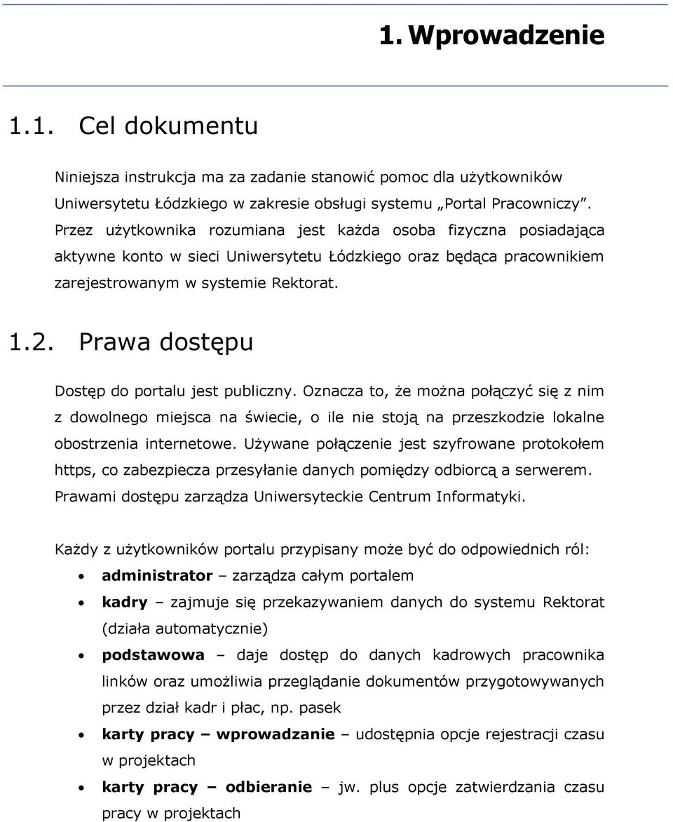 Prawa dostępu Dostęp do portalu jest publiczny. Oznacza to, że można połączyć się z nim z dowolnego miejsca na świecie, o ile nie stoją na przeszkodzie lokalne obostrzenia internetowe.