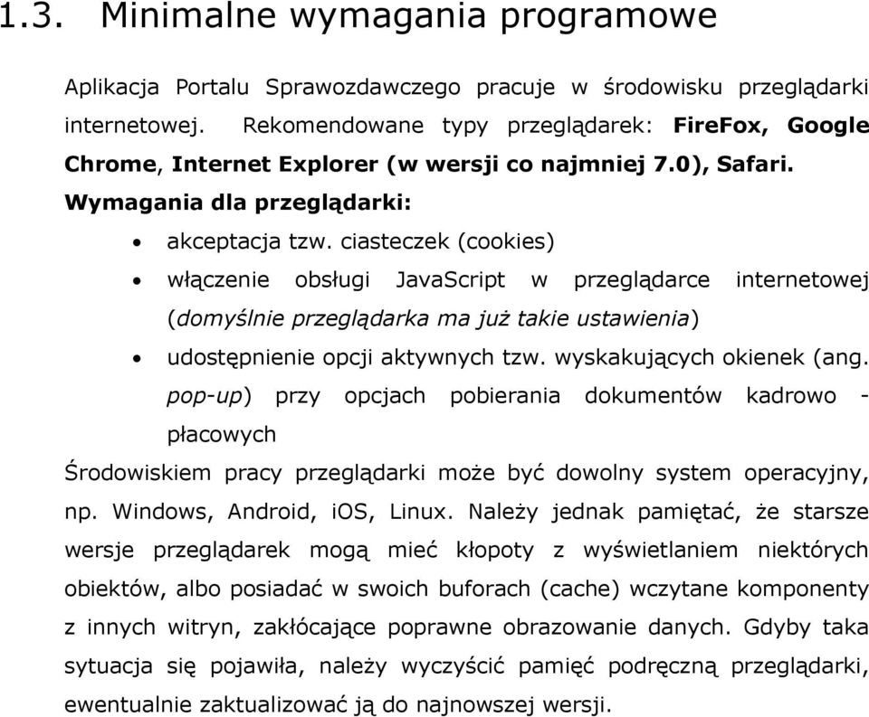 ciasteczek (cookies) włączenie obsługi JavaScript w przeglądarce internetowej (domyślnie przeglądarka ma już takie ustawienia) udostępnienie opcji aktywnych tzw. wyskakujących okienek (ang.