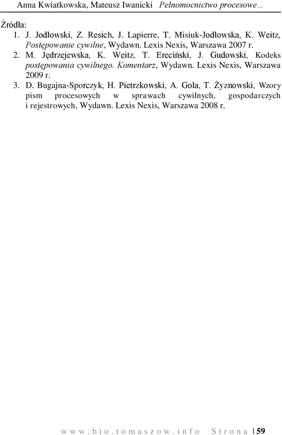Gudowski, Kodeks postępowania cywilnego. Komentarz, Wydawn. Lexis Nexis, Warszawa 2009 r. 3. D. Bugajna-Sporczyk, H. Pietrzkowski, A. Gola, T.