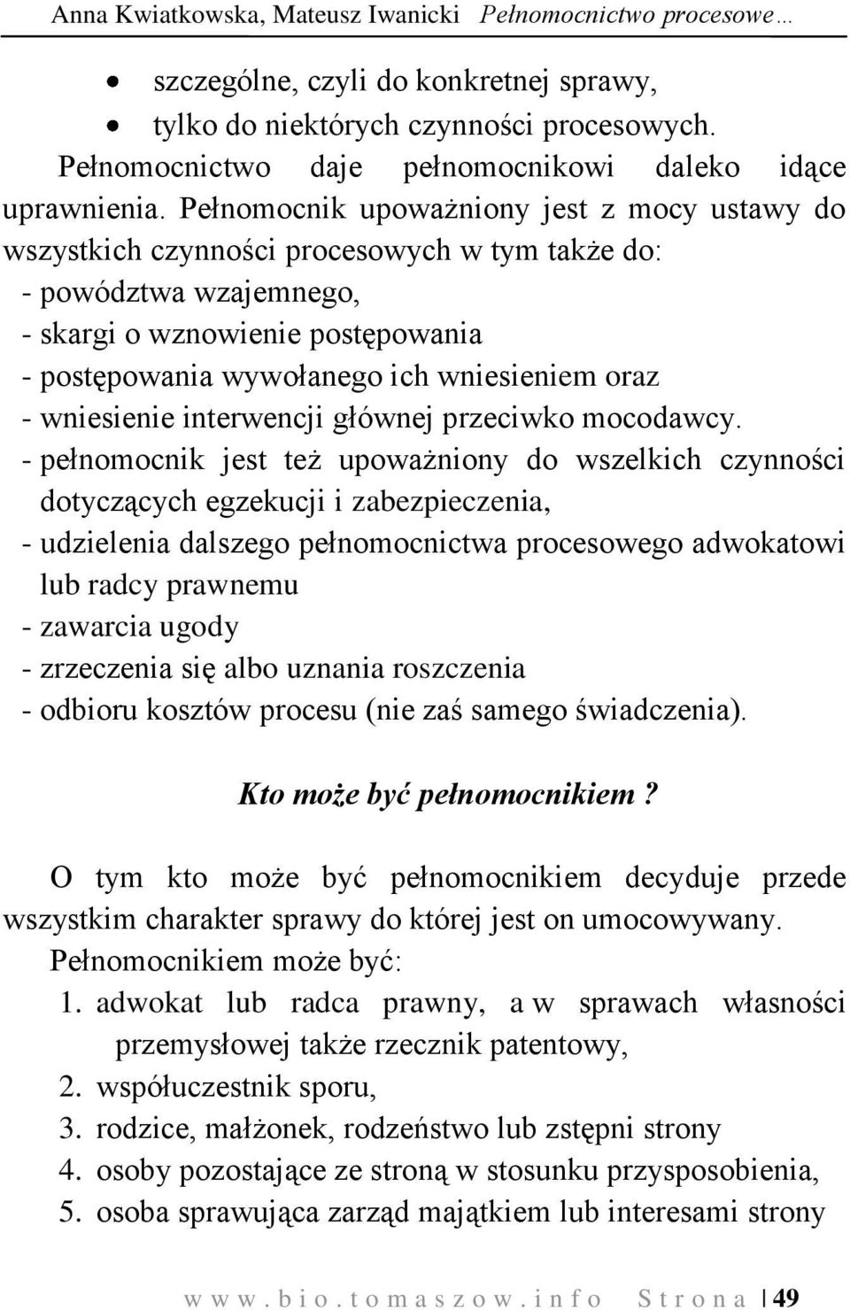 Pełnomocnik upoważniony jest z mocy ustawy do wszystkich czynności procesowych w tym także do: - powództwa wzajemnego, - skargi o wznowienie postępowania - postępowania wywołanego ich wniesieniem