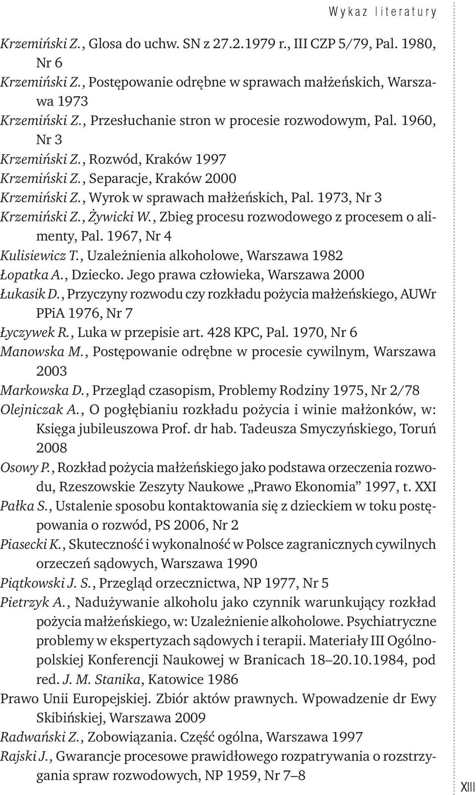1973, Nr 3 Krzemiński Z., Żywicki W., Zbieg procesu rozwodowego z procesem o alimenty, Pal. 1967, Nr 4 Kulisiewicz T., Uzależnienia alkoholowe, Warszawa 1982 Łopatka A., Dziecko.
