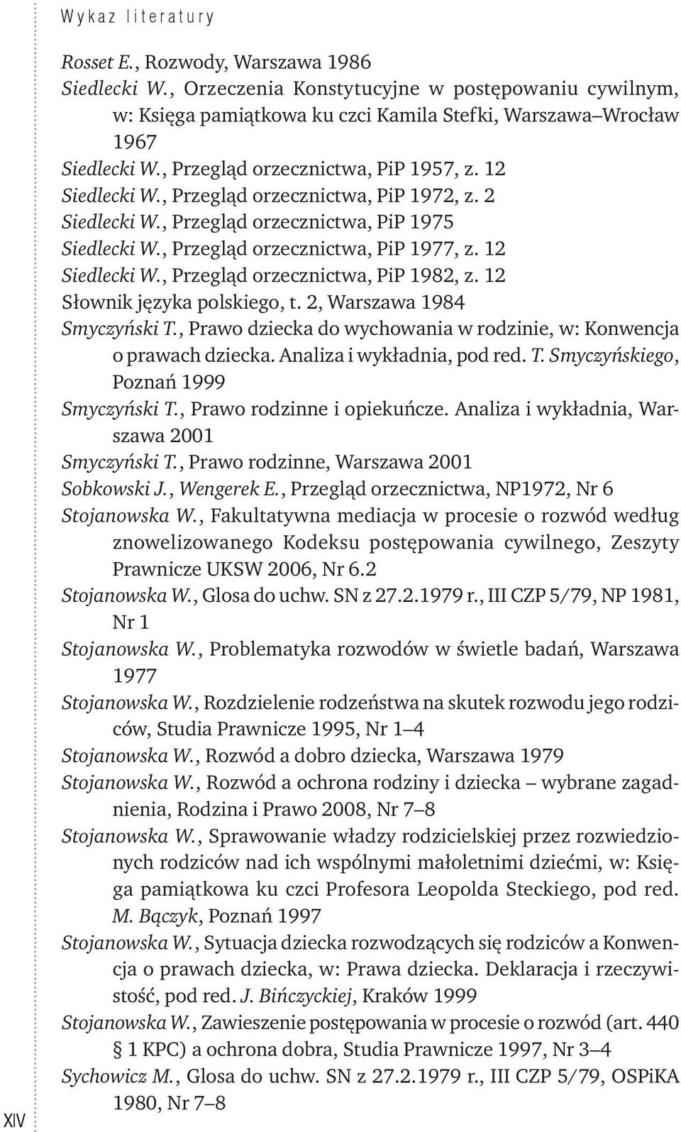 12 Siedlecki W., Przegląd orzecznictwa, PiP 1982, z. 12 Słownik języka polskiego, t. 2, Warszawa 1984 Smyczyński T., Prawo dziecka do wychowania w rodzinie, w: Konwencja o prawach dziecka.