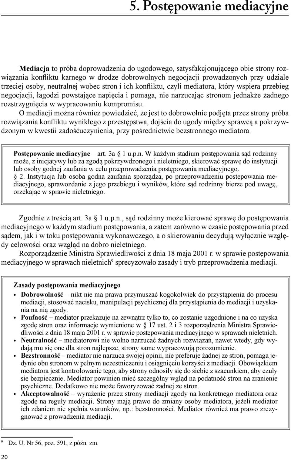 osoby, neutralnej wobec stron i ich konfliktu, czyli mediatora, który wspiera przebieg negocjacji, łagodzi powstające napięcia i pomaga, nie narzucając stronom jednakże żadnego rozstrzygnięcia w