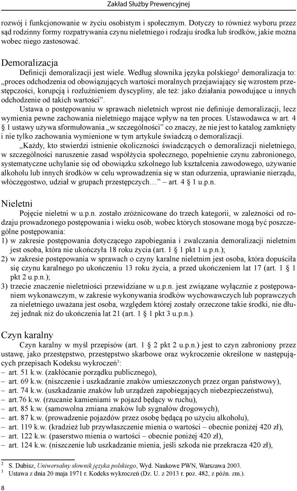 Według słownika języka polskiego 2 demoralizacja to: proces odchodzenia od obowiązujących wartości moralnych przejawiający się wzrostem przestępczości, korupcją i rozluźnieniem dyscypliny, ale też: