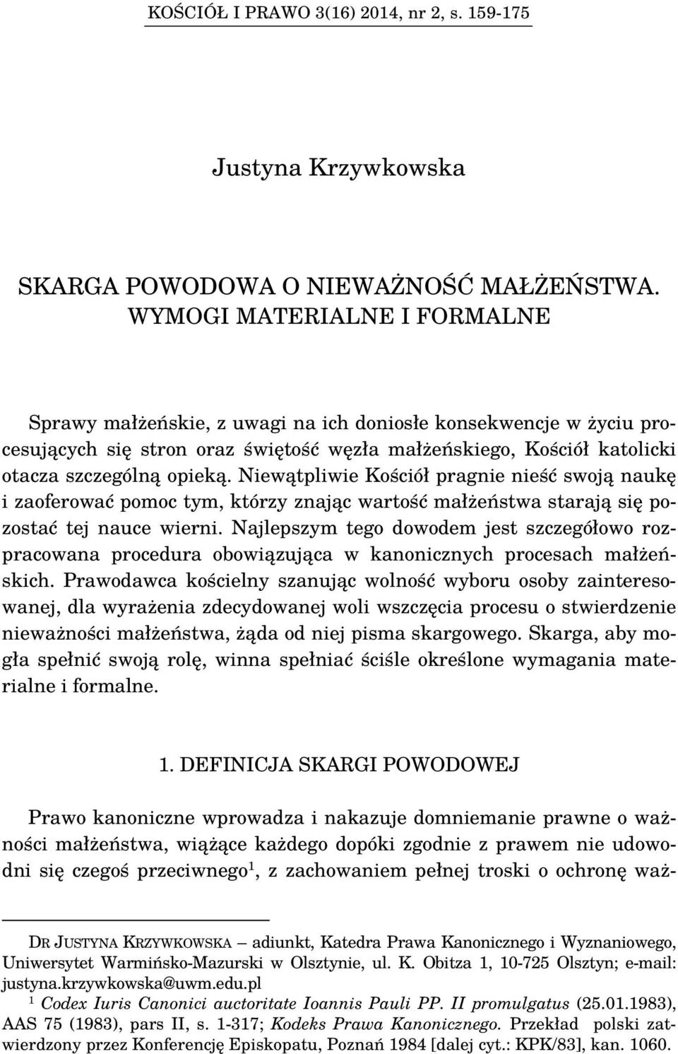 Niewątpliwie Kościół pragnie nieść swoją naukę i zaoferować pomoc tym, którzy znając wartość małżeństwa starają się pozostać tej nauce wierni.