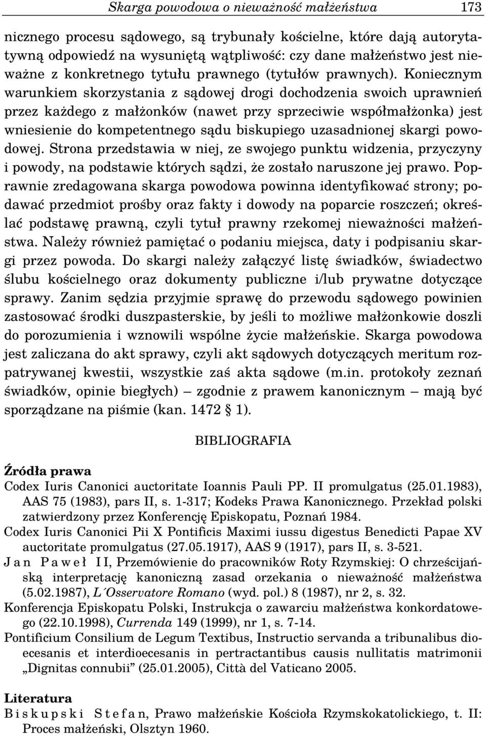 Koniecznym warunkiem skorzystania z sądowej drogi dochodzenia swoich uprawnień przez każdego z małżonków (nawet przy sprzeciwie współmałżonka) jest wniesienie do kompetentnego sądu biskupiego