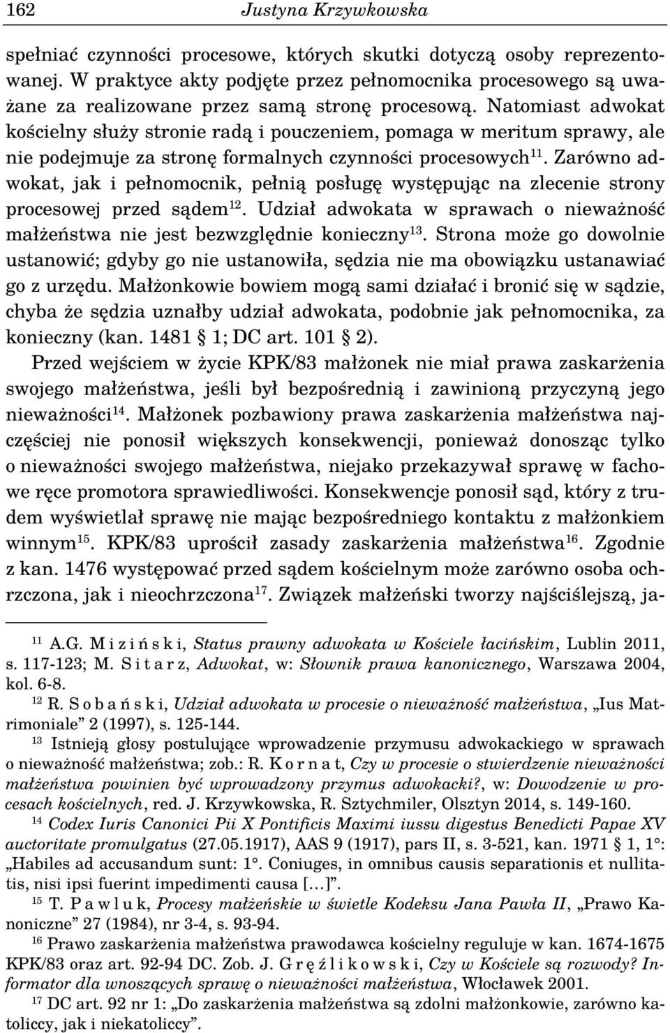 Natomiast adwokat kościelny służy stronie radą i pouczeniem, pomaga w meritum sprawy, ale nie podejmuje za stronę formalnych czynności procesowych 11.