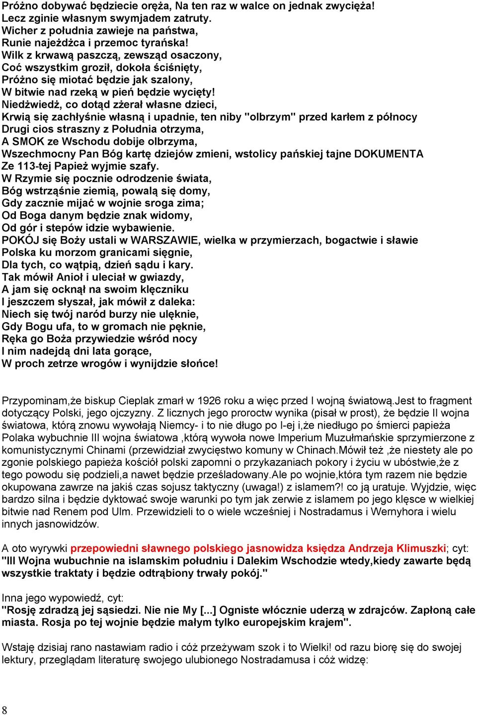 Niedżwiedż, co dotąd zżerał własne dzieci, Krwią się zachłyśnie własną i upadnie, ten niby "olbrzym" przed karłem z północy Drugi cios straszny z Południa otrzyma, A SMOK ze Wschodu dobije olbrzyma,