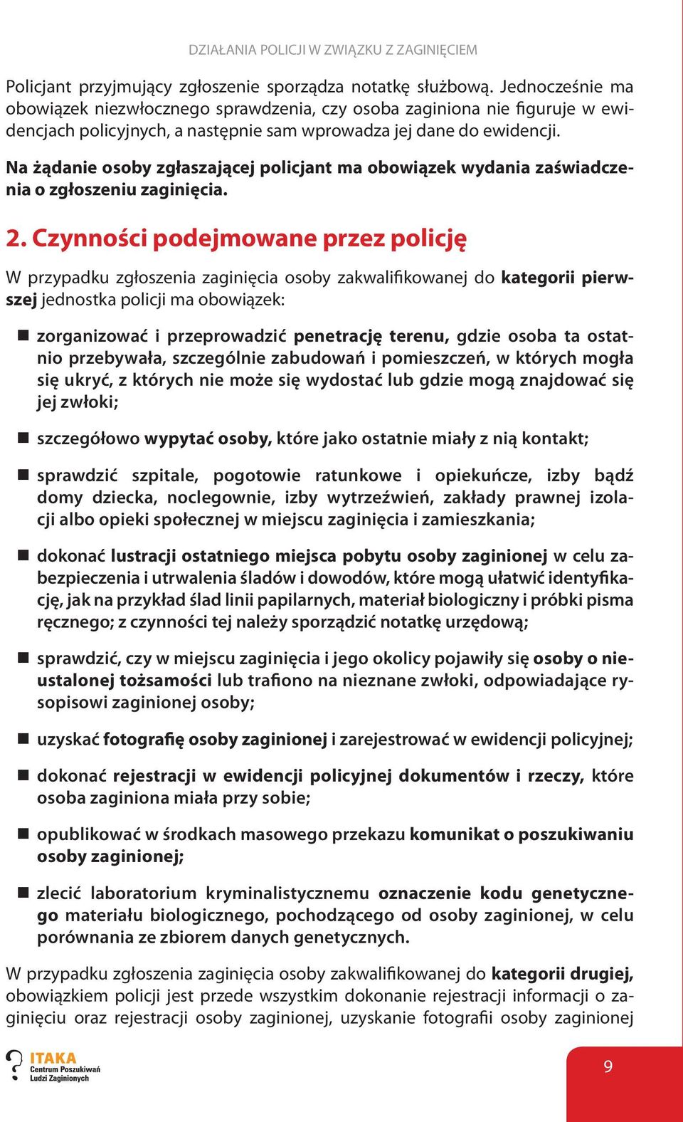 Na żądanie osoby zgłaszającej policjant ma obowiązek wydania zaświadczenia o zgłoszeniu zaginięcia. 2.