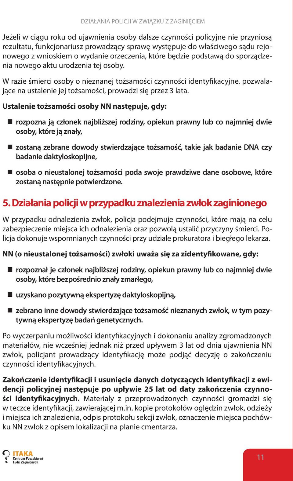 W razie śmierci osoby o nieznanej tożsamości czynności identyfikacyjne, pozwalające na ustalenie jej tożsamości, prowadzi się przez 3 lata.