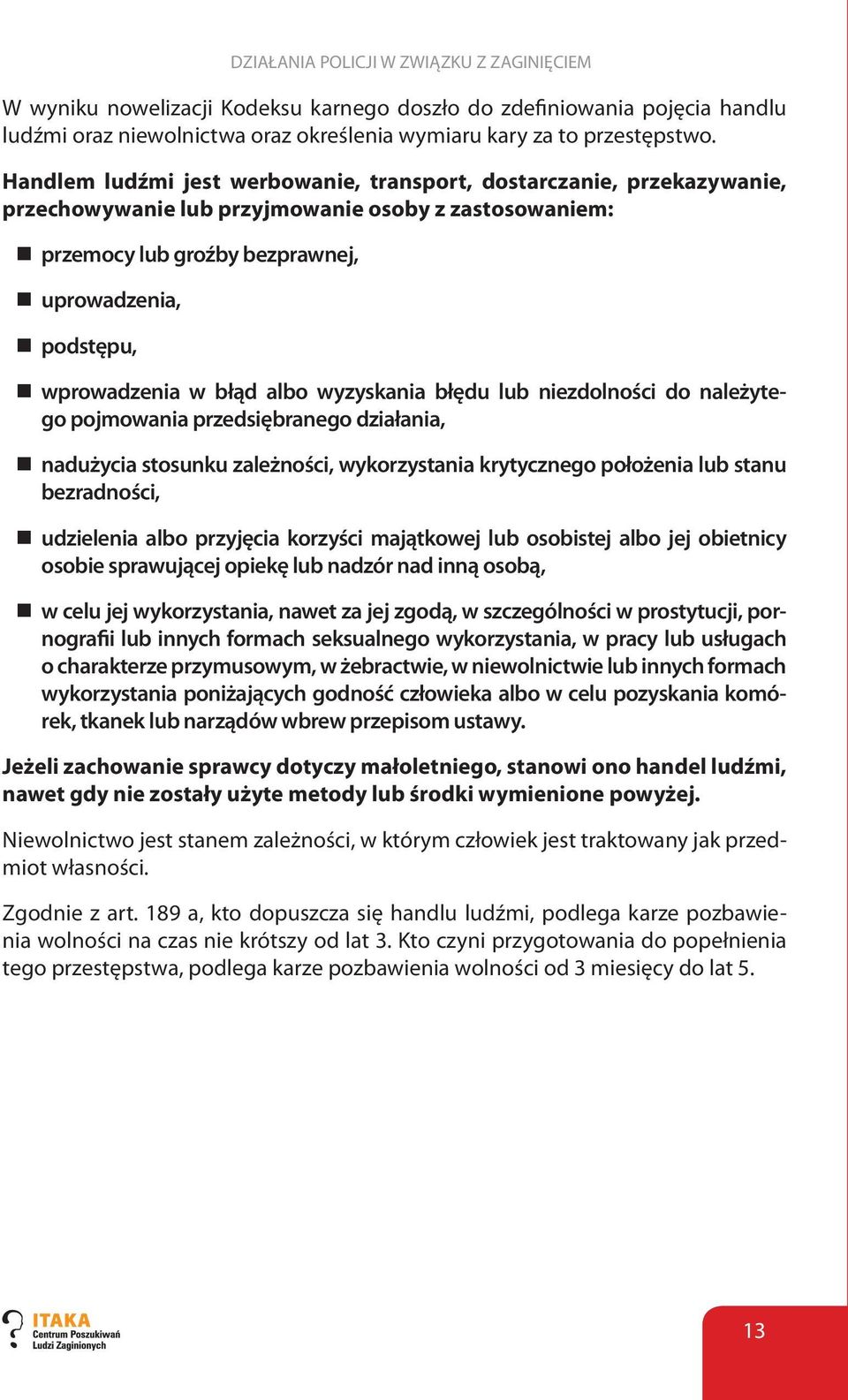 błąd albo wyzyskania błędu lub niezdolności do należytego pojmowania przedsiębranego działania, nadużycia stosunku zależności, wykorzystania krytycznego położenia lub stanu bezradności, udzielenia