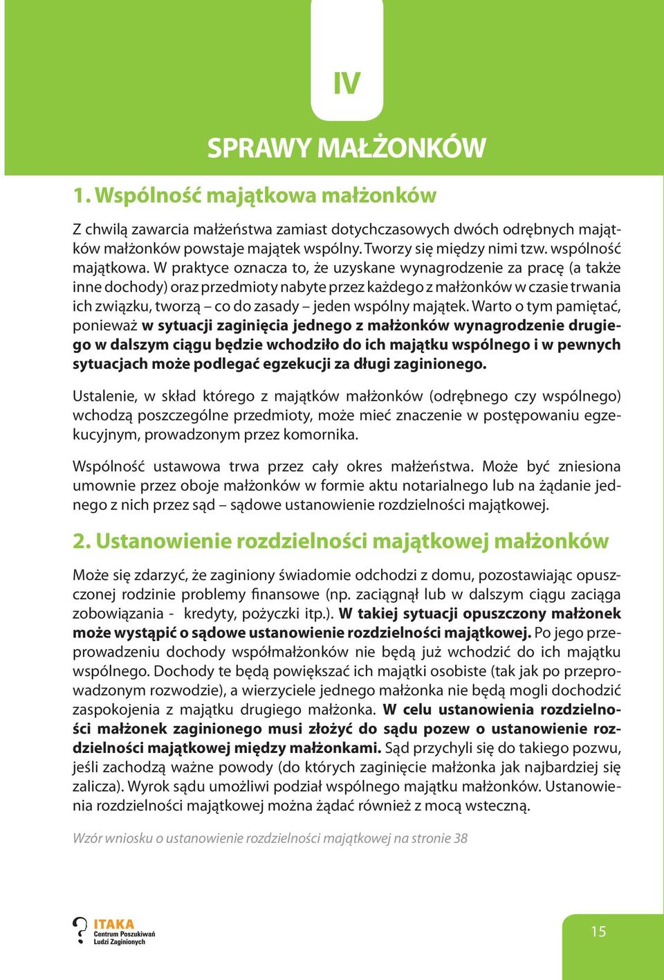 W praktyce oznacza to, że uzyskane wynagrodzenie za pracę (a także inne dochody) oraz przedmioty nabyte przez każdego z małżonków w czasie trwania ich związku, tworzą co do zasady jeden wspólny