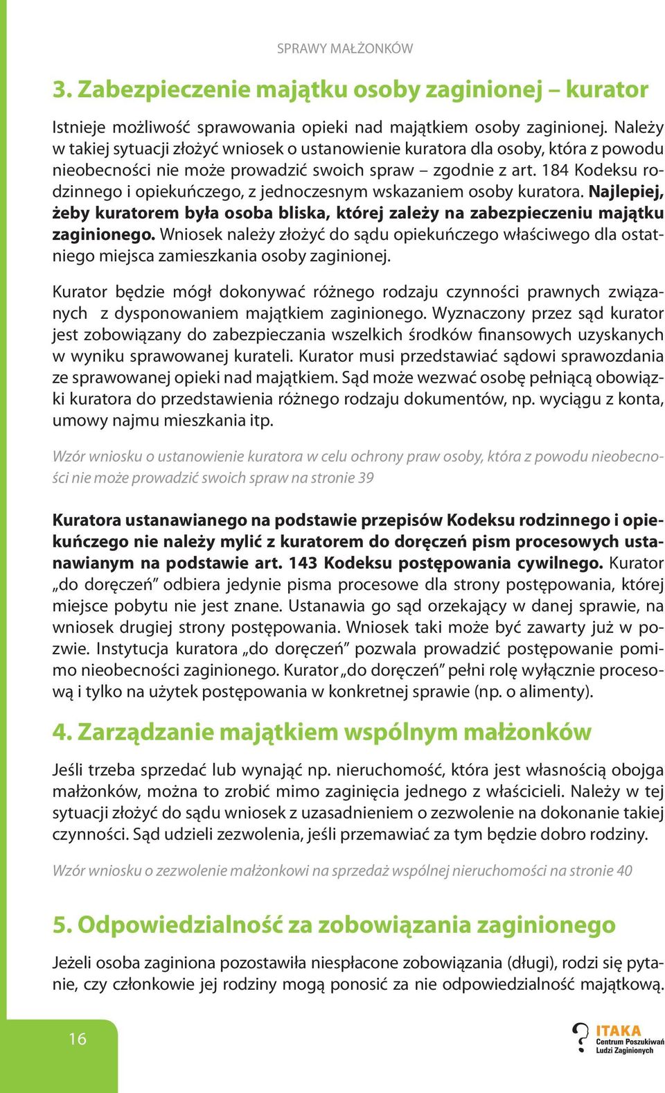 184 Kodeksu rodzinnego i opiekuńczego, z jednoczesnym wskazaniem osoby kuratora. Najlepiej, żeby kuratorem była osoba bliska, której zależy na zabezpieczeniu majątku zaginionego.